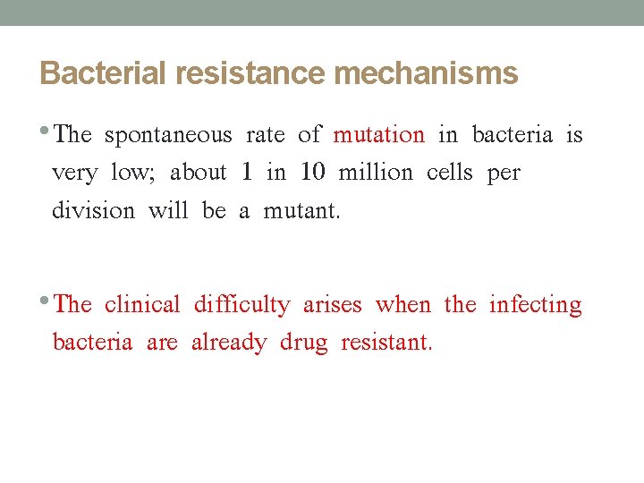 Bacterial resistance mechanisms • The spontaneous rate of mutation in bacteria is very low;