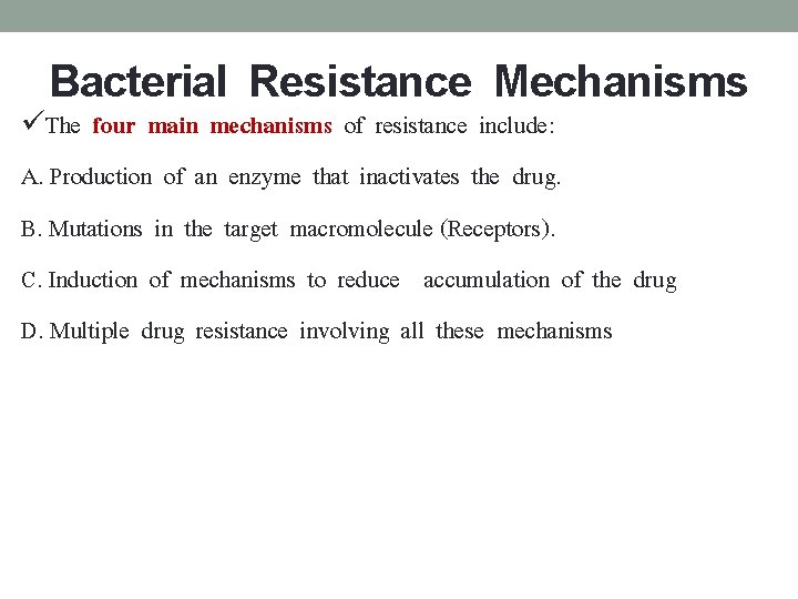 Bacterial Resistance Mechanisms üThe four main mechanisms of resistance include: A. Production of an