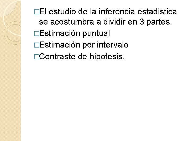 �El estudio de la inferencia estadistica se acostumbra a dividir en 3 partes. �Estimación