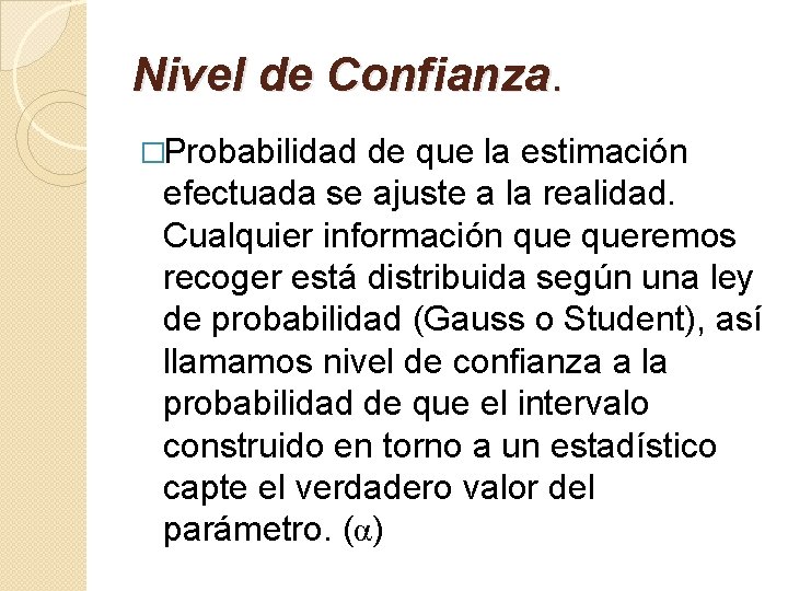 Nivel de Confianza. �Probabilidad de que la estimación efectuada se ajuste a la realidad.