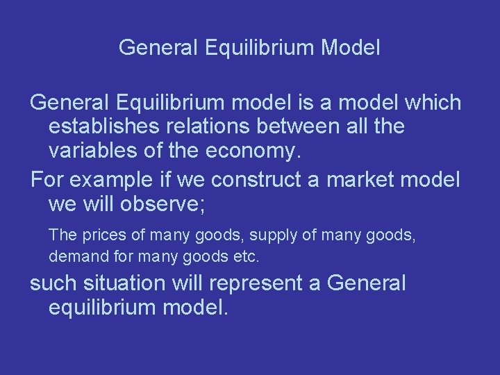 General Equilibrium Model General Equilibrium model is a model which establishes relations between all