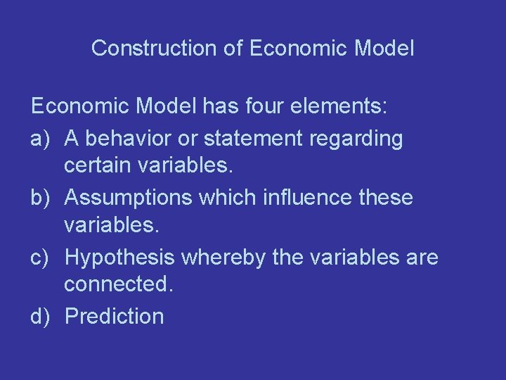 Construction of Economic Model has four elements: a) A behavior or statement regarding certain