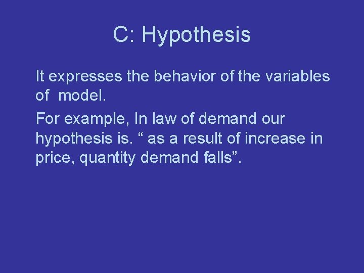 C: Hypothesis It expresses the behavior of the variables of model. For example, In