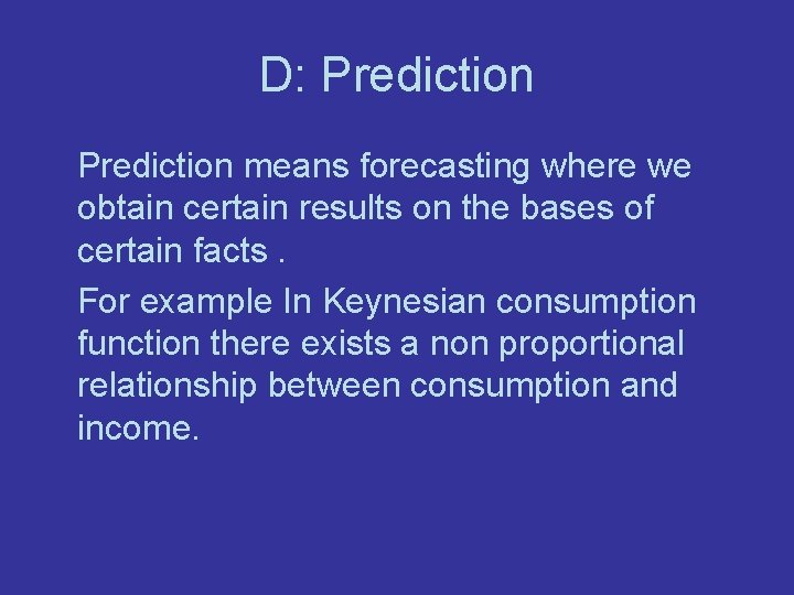 D: Prediction means forecasting where we obtain certain results on the bases of certain
