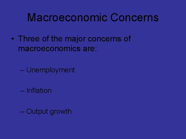 Macroeconomic Concerns • Three of the major concerns of macroeconomics are: – Unemployment –