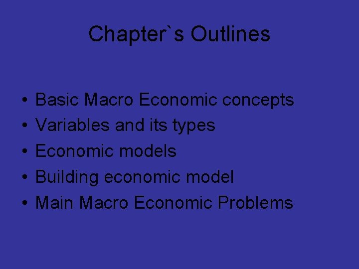 Chapter`s Outlines • • • Basic Macro Economic concepts Variables and its types Economic
