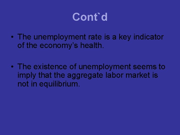 Cont`d • The unemployment rate is a key indicator of the economy’s health. •