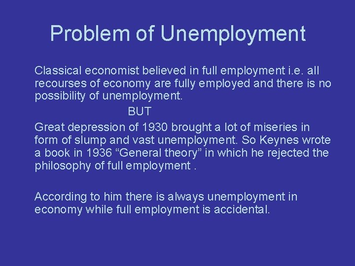 Problem of Unemployment Classical economist believed in full employment i. e. all recourses of