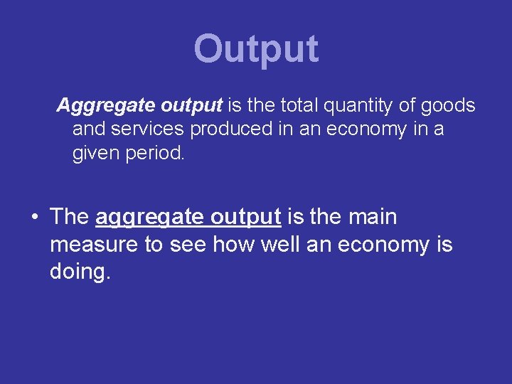 Output Aggregate output is the total quantity of goods and services produced in an