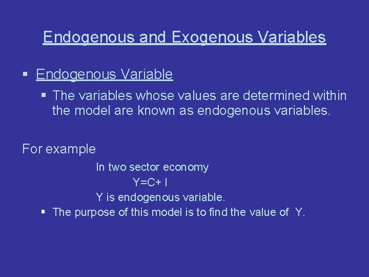 Endogenous and Exogenous Variables § Endogenous Variable § The variables whose values are determined