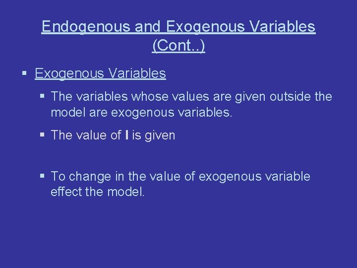 Endogenous and Exogenous Variables (Cont. . ) § Exogenous Variables § The variables whose