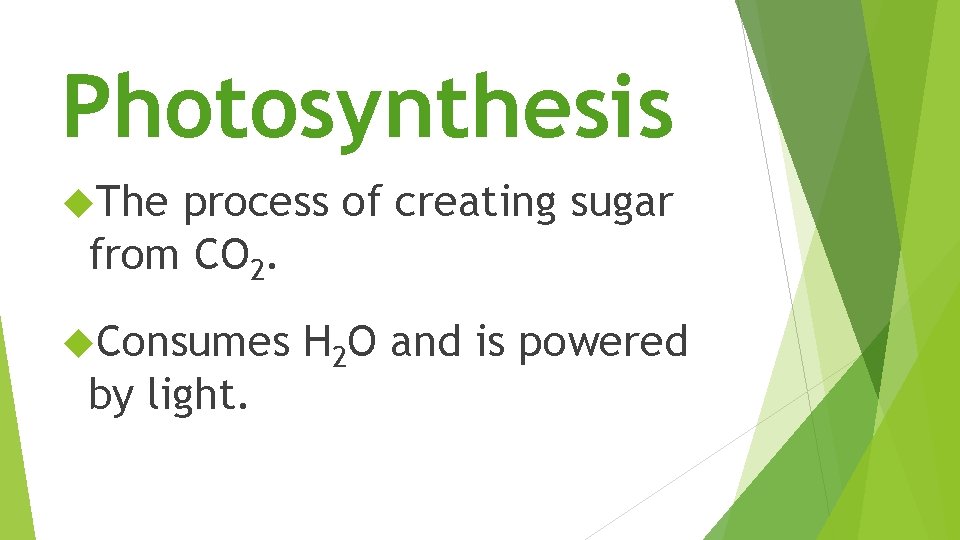 Photosynthesis The process of creating sugar from CO 2. Consumes by light. H 2