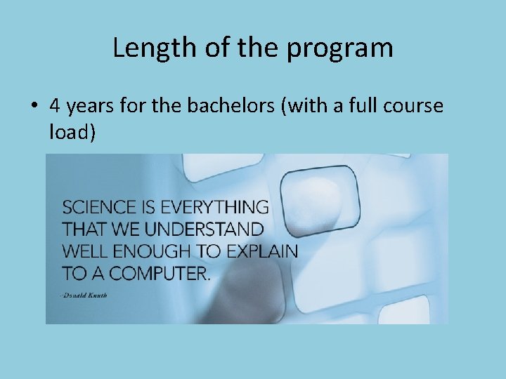 Length of the program • 4 years for the bachelors (with a full course
