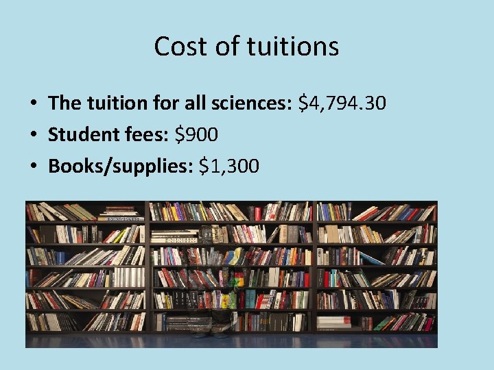 Cost of tuitions • The tuition for all sciences: $4, 794. 30 • Student