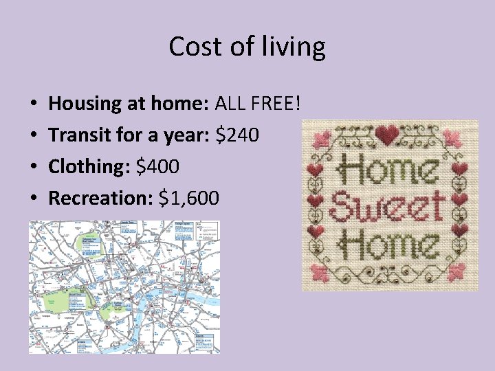 Cost of living • • Housing at home: ALL FREE! Transit for a year: