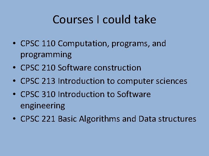 Courses I could take • CPSC 110 Computation, programs, and programming • CPSC 210