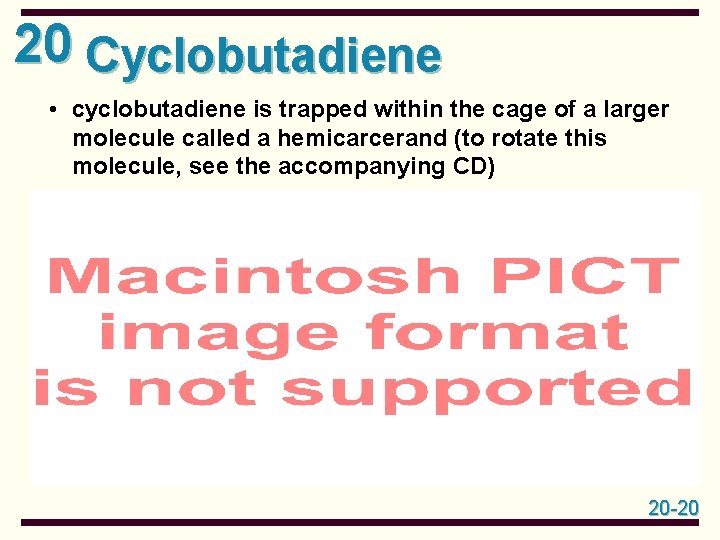 20 Cyclobutadiene • cyclobutadiene is trapped within the cage of a larger molecule called