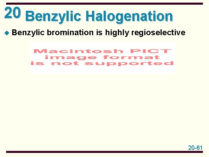 20 Benzylic Halogenation u Benzylic bromination is highly regioselective 20 -61 20 Benzylic Halogenation u Benzylic bromination is highly regioselective 20 -61