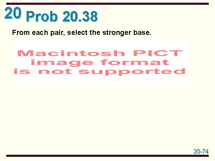 20 Prob 20. 38 From each pair, select the stronger base. 20 -74 