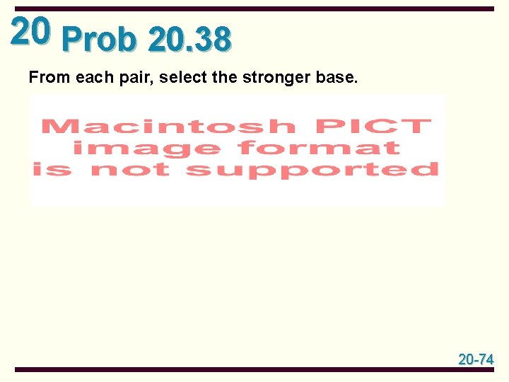 20 Prob 20. 38 From each pair, select the stronger base. 20 -74 20 Prob 20. 38 From each pair, select the stronger base. 20 -74