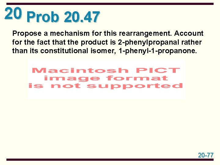 20 Prob 20. 47 Propose a mechanism for this rearrangement. Account for the fact