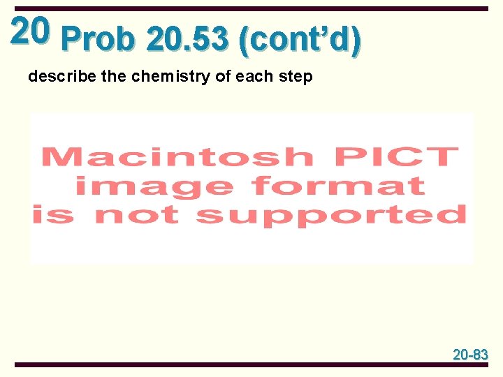 20 Prob 20. 53 (cont’d) describe the chemistry of each step 20 -83 20 Prob 20. 53 (cont’d) describe the chemistry of each step 20 -83