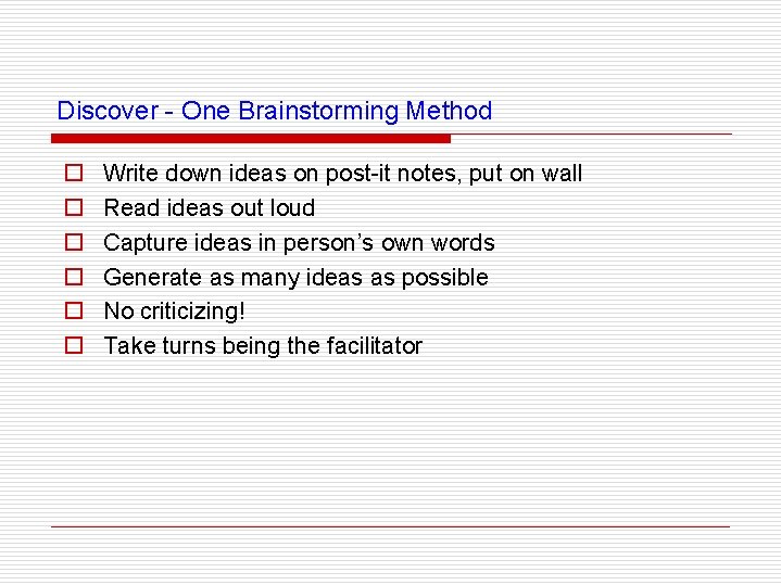 Discover - One Brainstorming Method o o o Write down ideas on post-it notes,