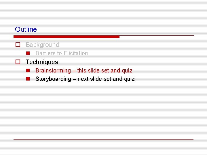 Outline o Background n Barriers to Elicitation o Techniques n Brainstorming – this slide