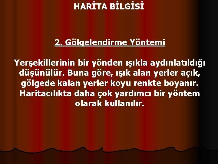 HARİTA BİLGİSİ 2. Gölgelendirme Yöntemi Yerşekillerinin bir yönden ışıkla aydınlatıldığı düşünülür. Buna göre, ışık