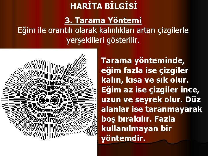 HARİTA BİLGİSİ 3. Tarama Yöntemi Eğim ile orantılı olarak kalınlıkları artan çizgilerle yerşekilleri gösterilir.