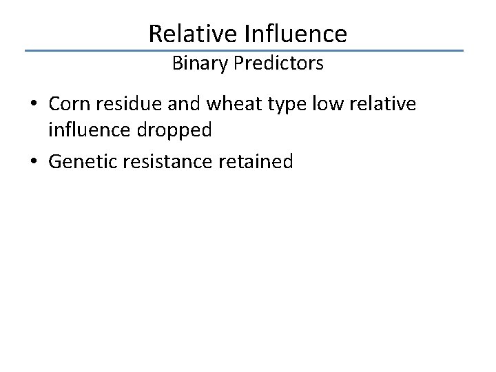 Relative Influence Binary Predictors • Corn residue and wheat type low relative influence dropped