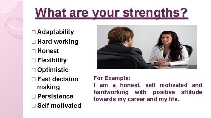 What are your strengths? � Adaptability � Hard working � Honest � Flexibility �