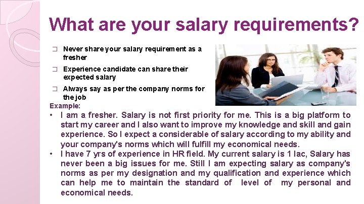 What are your salary requirements? � Never share your salary requirement as a fresher