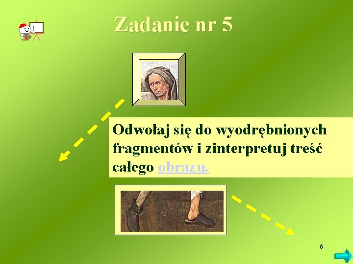 Zadanie nr 5 Odwołaj się do wyodrębnionych fragmentów i zinterpretuj treść całego obrazu. 6