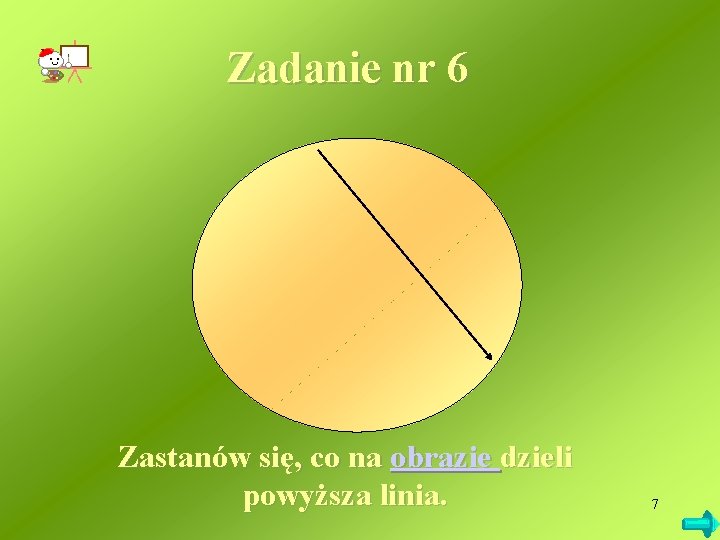 Zadanie nr 6 Zastanów się, co na obrazie dzieli powyższa linia. 7 