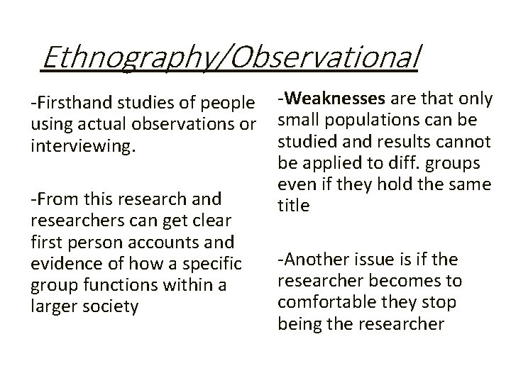 Ethnography/Observational -Firsthand studies of people using actual observations or interviewing. -From this research and