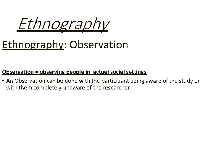 Ethnography: Observation = observing people in actual social settings • An Observation can be