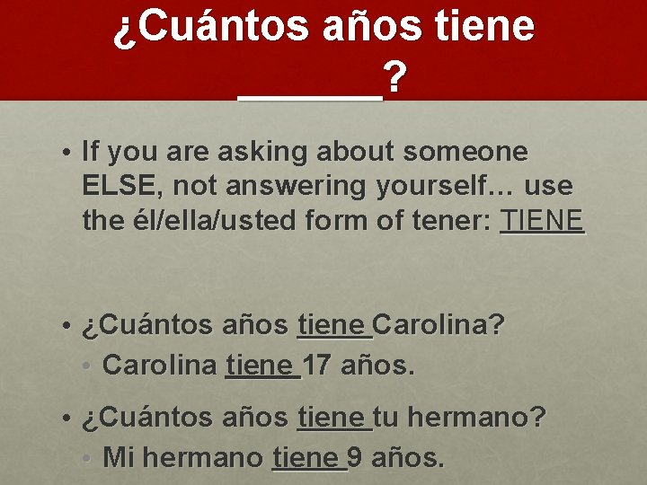 ¿Cuántos años tiene ______? • If you are asking about someone ELSE, not answering