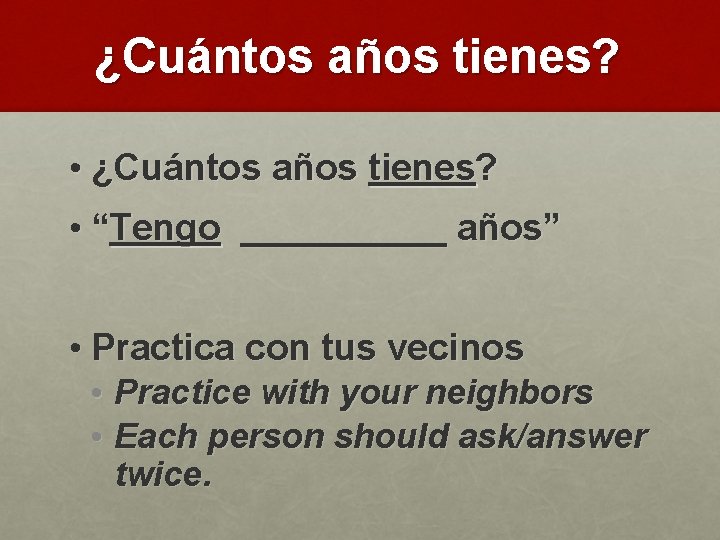 ¿Cuántos años tienes? • “Tengo _____ años” • Practica con tus vecinos • Practice