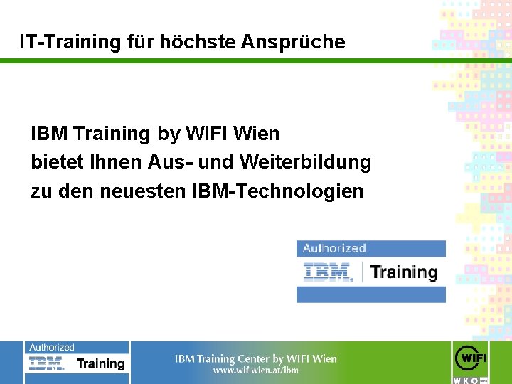 IT-Training für höchste Ansprüche IBM Training by WIFI Wien bietet Ihnen Aus- und Weiterbildung