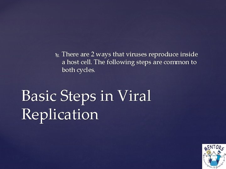  There are 2 ways that viruses reproduce inside a host cell. The following
