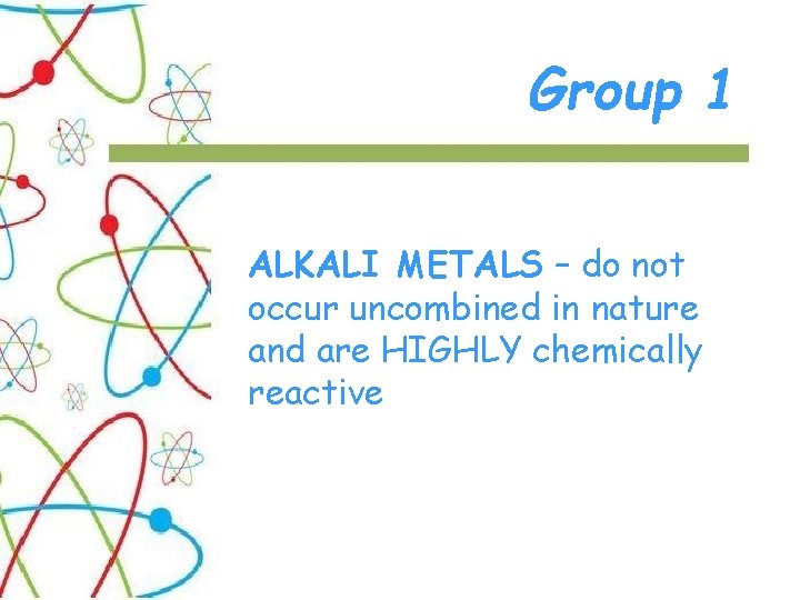 Group 1 ALKALI METALS – do not occur uncombined in nature and are HIGHLY