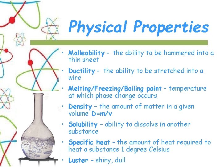 Physical Properties • Malleability - the ability to be hammered into a thin sheet