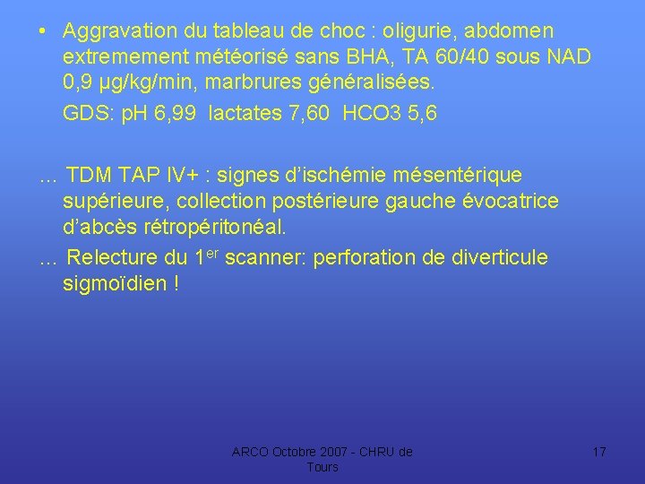  • Aggravation du tableau de choc : oligurie, abdomen extremement météorisé sans BHA,