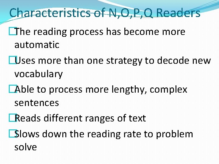 Characteristics of N, O, P, Q Readers �The reading process has become more automatic