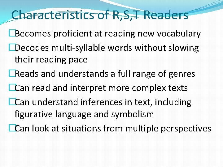 Characteristics of R, S, T Readers �Becomes proficient at reading new vocabulary �Decodes multi-syllable