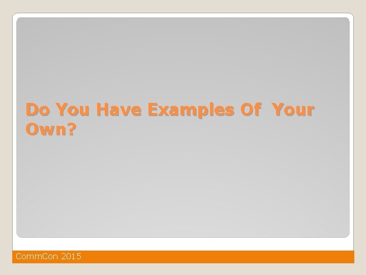 Do You Have Examples Of Your Own? Comm. Con 2015 