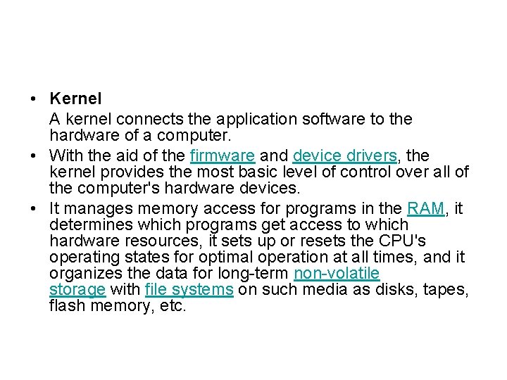  • Kernel A kernel connects the application software to the hardware of a