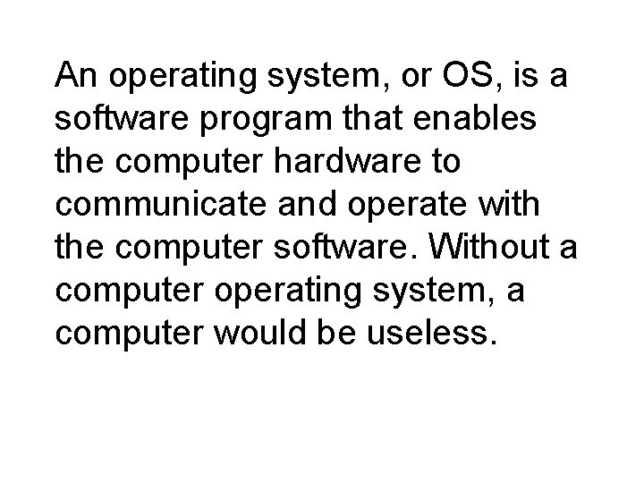 An operating system, or OS, is a software program that enables the computer hardware