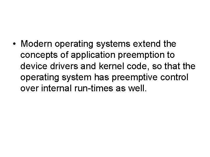  • Modern operating systems extend the concepts of application preemption to device drivers